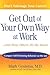Get Out of Your Own Way at Work...And Help Others Do the Same: Conquer Self-Defeating Behavior on the Job