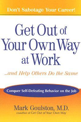 Get Out of Your Own Way at Work...And Help Others Do the Same: Conquer Self-Defeating Behavior on the Job (Paperback)