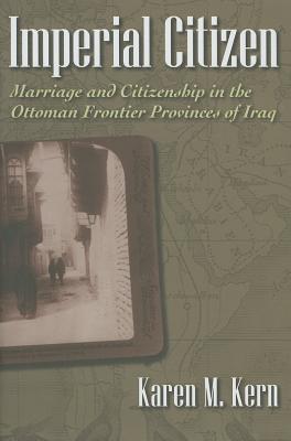 Imperial Citizen: Marriage and Citizenship in the Ottoman Frontier Provinces of Iraq (Gender and Globalization)
