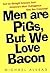 Men Are Pigs, But We Love B...