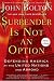 Surrender Is Not an Option:...