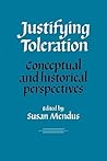 Justifying Toleration: Conceptual and Historical Perspectives Justifying Toleration: Conceptual and Historical Perspectives