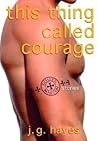 This Thing Called Courage by J.G.  Hayes