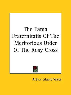 The Fama Fraternitatis Of The Meritorious Order Of The Rosy Cross (Paperback)