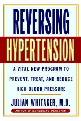 Reversing Hypertension: A Vital New Program to Prevent, Treat and Reduce High Blood Pressure (Hardcover)