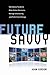 Future Savvy: Identifying Trends to Make Better Decisions, Manage Uncertainty, and Profit from Change
