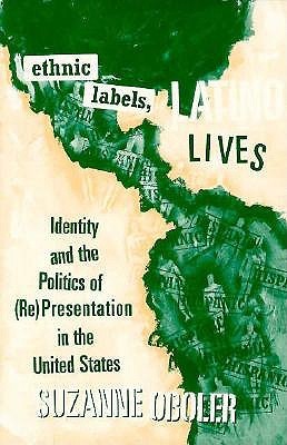 Ethnic Labels, Latino Lives: Identity and the Politics of (Re)Presentation in the United States