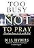 Too Busy Not to Pray: Slowing Down to Be with God