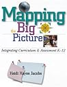 Mapping the Big Picture: Integrating Curriculum & Assessment K-12