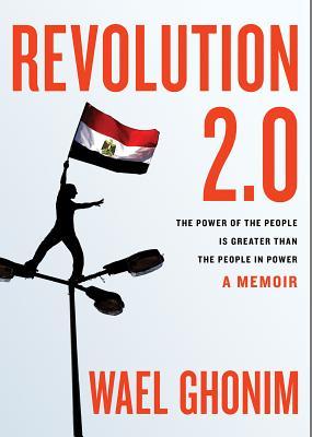 Revolution 2.0: The Power of the People Is Greater Than the People in Power; A Memoir