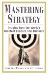 Mastering Strategy : Insights from the World's Greatest Leaders and Thinkers Mastering Strategy : Insights from the World's Greatest Leaders and Thinkers