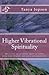 Higher Vibrational Spirituality: How to clear our perception, master our human-energy-body vibrations, and enjoy a spirit-guided-life.