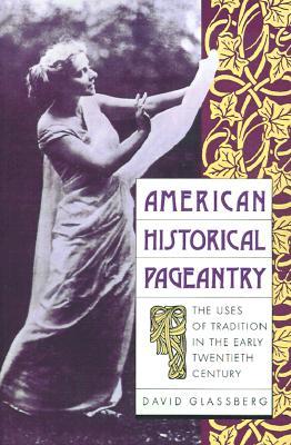 American Historical Pageantry: The Uses of Tradition in the Early 20th Century (Paperback)