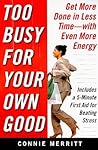 Too Busy for Your Own Good: Get More Done in Less Time—With Even More Energy Too Busy for Your Own Good: Get More Done in Less Time—With Even More Energy