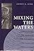 Mixing the Waters: Envrionment, Politics, and the Building of the Tennessee -Tombigee Waterway (Technology and the Environment (Paperback))