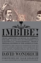 Imbibe!: From Absinthe Cocktail to Whiskey Smash, a Salute in Stories and Drinks to "Professor" Jerry Thomas, Pioneer of the American Bar