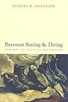 Between Saying and Doing by Robert B. Brandom
