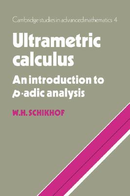 Ultrametric Calculus: An Introduction to p-Adic Analysis (Cambridge Studies in Advanced Mathematics, Series Number 4)