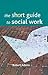 The Short Guide to Social Work by Robert    Adams