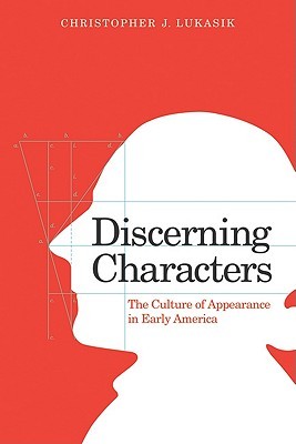 Discerning Characters: The Culture of Appearance in Early America (Early American Studies)