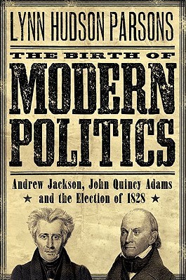 The Birth of Modern Politics: Andrew Jackson, John Quincy Adams, and the Election of 1828 (Pivotal Moments in American History)