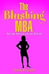 The Blushing MBA: Secrets from Graduate School The Blushing MBA: Secrets from Graduate School