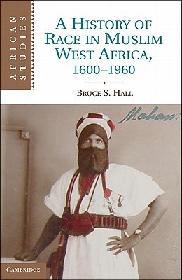 A History of Race in Muslim West Africa, 1600–1960 (African Studies, Series Number 115)