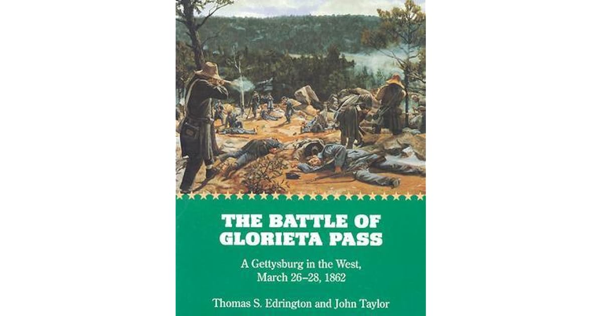 The Battle of Glorieta Pass A Gettysburg in the West, March 2628