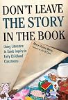 Don't Leave the Story in the Book: Using Literature to Guide Inquiry in Early Childhood Classrooms (Early Childhood Education Series) Don't Leave the Story in the Book: Using Literature to Guide Inquiry in Early Childhood Classrooms (Early Childhood Education Series)