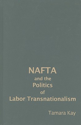 NAFTA and the Politics of Labor Transnationalism (Cambridge Studies in Contentious Politics)
