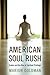 The American Soul Rush: Esalen and the Rise of Spiritual Privilege (Qualitative Studies in Religion, 3)