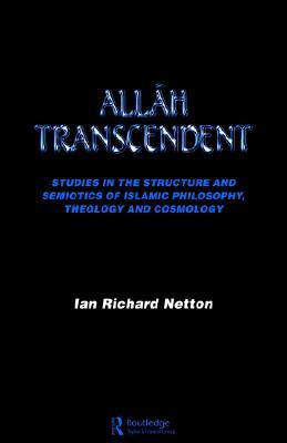 Allah Transcendent: Studies in the Structure and Semiotics of Islamic Philosophy, Theology and Cosmology (Paperback)