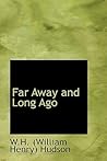 Far Away and Long Ago by William Henry Hudson