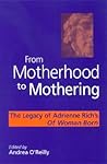 From Motherhood to Mothering: The Legacy of Adrienne Rich's Of Woman Born