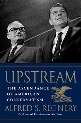 Upstream: The Ascendance of American Conservatism (Hardcover)
