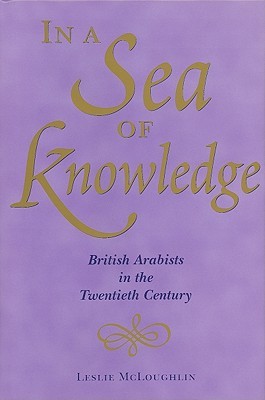 In a Sea of Knowledge: British Arabists in the Twentieth Century
