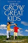 How to Grow Great Kids: The Good Parents Guide to Rearing Sociable, Confident and Healthy Children