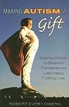 Making Autism a Gift: Inspiring Children to Believe in Themselves and Lead Happy, Fulfilling Lives Making Autism a Gift: Inspiring Children to Believe in Themselves and Lead Happy, Fulfilling Lives