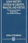 Adam Smith's System of Liberty, Wealth, and Virtue: The Moral and Political Foundations of The Wealth of Nations Adam Smith's System of Liberty, Wealth, and Virtue: The Moral and Political Foundations of The Wealth of Nations