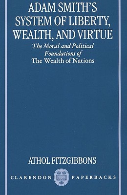 Adam Smith's System of Liberty, Wealth, and Virtue: The Moral and Political Foundations of The Wealth of Nations (Paperback)