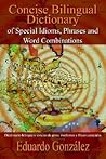 Concise Bilingual Dictionary of Special Idioms, Phrases and Word Combinations: Diccionario bilingüe y conciso de giros, modismos y frases especiales