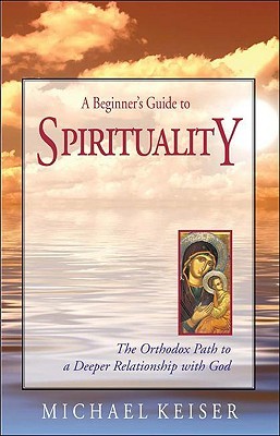 A Beginner's Guide to Spirituality, The Orthodox Path to a Deeper Relationship with God (Paperback)