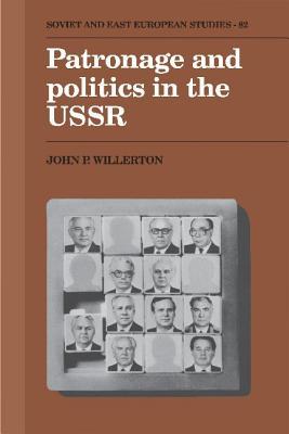 Patronage and Politics in the USSR (Cambridge Russian, Soviet and Post-Soviet Studies, Series Number 82)