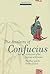 ANALECTS OF CONFUCIUS: INCLUDING SAYINGS OF MENCIUS AND THE WAY AND IT'S POWER OF LAOZI
