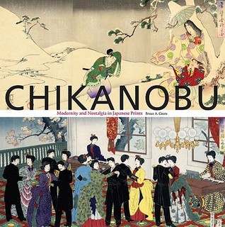 Chikanobu: Modernity and Nostalgia in Japanese Prints (Hardcover)