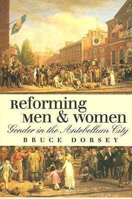 Reforming Men and Women: Gender in the Antebellum City (Paperback)