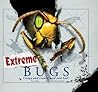 Extreme Bugs: Creepy and Crawly, Mad and Bad!