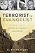 Terrorist to Evangelist by G. Brent Riggs