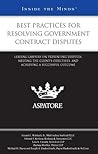 Best Practices for Resolving Government Contract Disputes: Leading Lawyers on Preventing Disputes, Meeting the Client's Objectives, and Achieving a Successful Outcome (Inside the Minds)