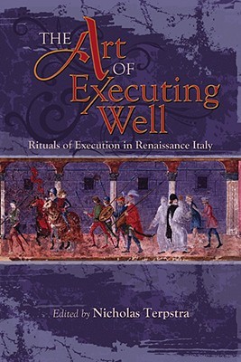The Art of Executing Well: Rituals of Execution in Renaissance Italy (Early Modern Studies)